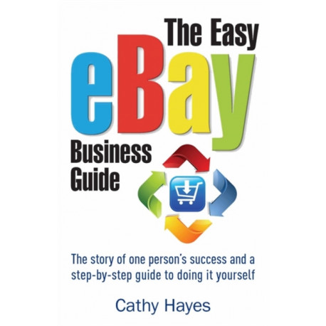 The Easy eBay Business Guide: The story of one person's success and a step-by-step guide to doing it yourself