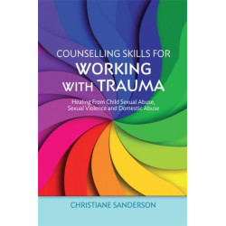 Counselling Skills for Working with Trauma: Healing From Child Sexual Abuse, Sexual Violence and Domestic Abuse