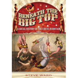 Beneath the Big Top: A Social History of the Circus in Britain