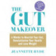 The Gut Makeover: 4 Weeks to Nourish Your Gut, Revolutionise Your Health and Lose Weight