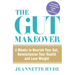 The Gut Makeover: 4 Weeks to Nourish Your Gut, Revolutionise Your Health and Lose Weight