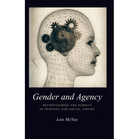 Gender and Agency: Reconfiguring the Subject in Feminist and Social Theory
