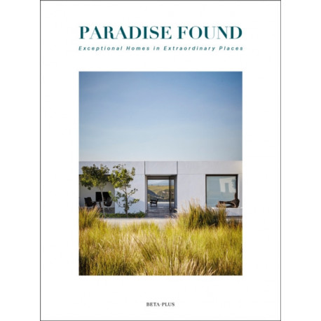 Paradise Found: Exceptional Homes in Extraordinary Places