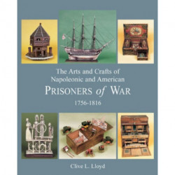 The Arts and Crafts of Napoleonic and American Prisoners of War 1756-1816