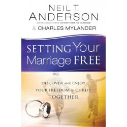 Setting Your Marriage Free – Discover and Enjoy Your Freedom in Christ Together: Discover and Enjoy Your Freedom in Christ Together