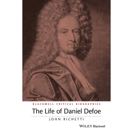 The Life of Daniel Defoe: A Critical Biography