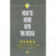 How to Work with the Media