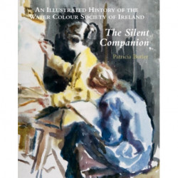 The Silent Companion: An Illustrated History of the Water Colour Society of Ireland