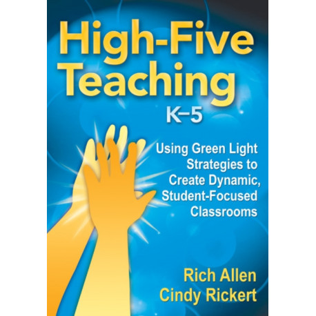 High-Five Teaching, K–5: Using Green Light Strategies to Create Dynamic, Student-Focused Classrooms