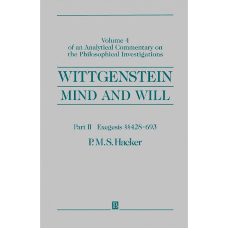 Wittgenstein, Part II: Exegesis §§428-693: Mind and Will: Volume 4 of an Analytical Commentary on the Philosophical Investigations
