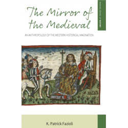 The Mirror of the Medieval: An Anthropology of the Western Historical Imagination