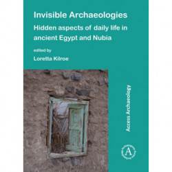 Invisible Archaeologies: Hidden Aspects of Daily Life in Ancient Egypt and Nubia