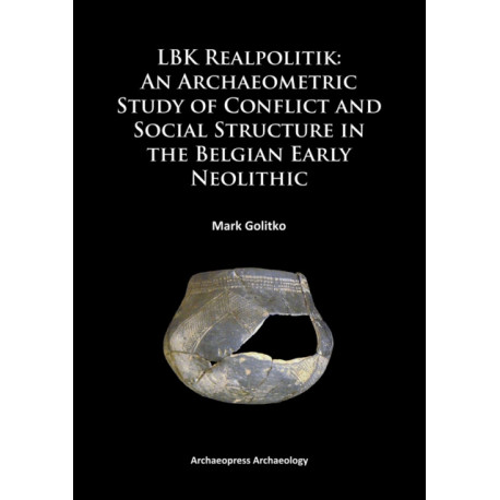 LBK Realpolitik: An Archaeometric Study of Conflict and Social Structure in the Belgian Early Neolithic