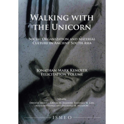 Walking with the Unicorn: Social Organization and Material Culture in Ancient South Asia: Jonathan Mark Kenoyer Felicitation Volume