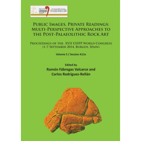 Public Images, Private Readings: Multi-Perspective Approaches to the Post-Palaeolithic Rock Art: Proceedings of the XVII UISPP World Congress (1–7 September 2014, Burgos, Spain) Volume 5 / Session A11e