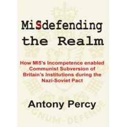 Misdefending the Realm: How MI5's incompetence enabled Communist Subversion of Britain's Institutions during the Nazi-Soviet Pact