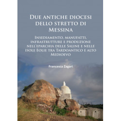 Due antiche diocesi dello stretto di Messina: Insediamento, manufatti, infrastrutture e produzione nell’eparchia delle Saline e nelle isole Eolie tra Tardoantico e alto Medioevo
