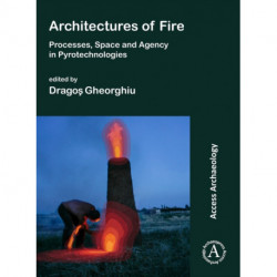 Architectures of Fire: Processes, Space and Agency in Pyrotechnologies