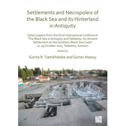 Settlements and Necropoleis of the Black Sea and its Hinterland in Antiquity: Select Papers from the Third International Conference ‘The Black Sea in Antiquity and Tekkekoy: An Ancient Settlement on the Southern Black Sea Coast’, 27-29 October 2017, T