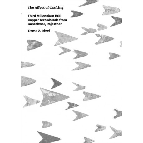 The Affect of Crafting: Third Millennium BCE Copper Arrowheads from Ganeshwar, Rajasthan