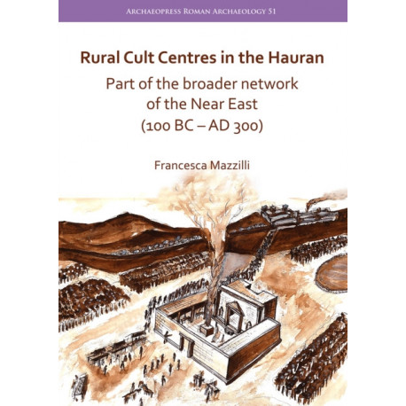 Rural Cult Centres in the Hauran: Part of the broader network of the Near East (100 BC–AD 300)