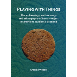 Playing with Things: The archaeology, anthropology and ethnography of human–object interactions in Atlantic Scotland