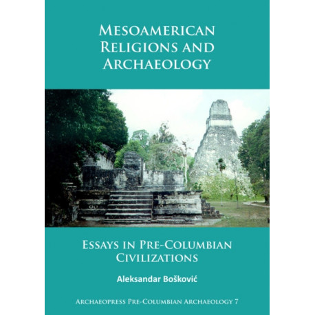 Mesoamerican Religions and Archaeology: Essays in Pre-Columbian Civilizations
