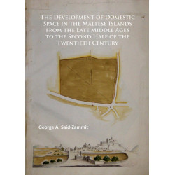 The Development of Domestic Space in the Maltese Islands from the Late Middle Ages to the Second Half of the Twentieth Century