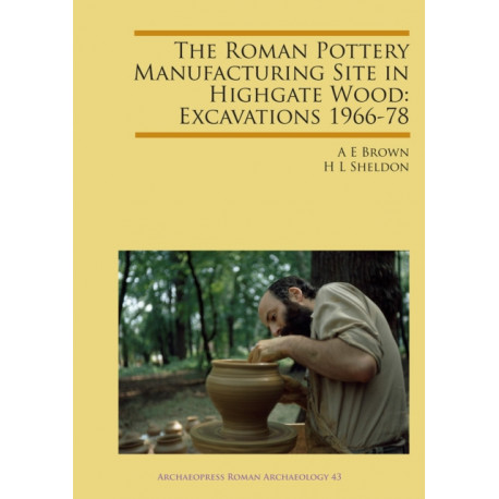 The Roman Pottery Manufacturing Site in Highgate Wood: Excavations 1966-78