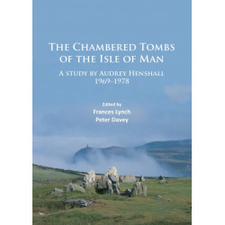 The Chambered Tombs of the Isle of Man: A study by Audrey Henshall 1971-1978