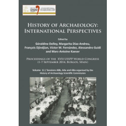 History of Archaeology: International Perspectives: Proceedings of the XVII UISPP World Congress (1–7 September 2014, Burgos, Spain). Volume 11 / Sessions A8b, A4a and A8a organised by the History of Archaeology Scientific Commission