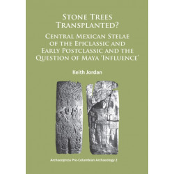 Stone Trees Transplanted? Central Mexican Stelae of the Epiclassic and Early Postclassic and the Question of Maya ‘Influence’