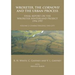 Wroxeter, the Cornovii and the Urban Process. Volume 2: Characterizing the City. Final Report of the Wroxeter Hinterland Project, 1994-1997