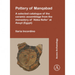 Pottery of Manqabad: A Selected Catalogue of the Ceramic Assemblage from the Monastery of ‘Abba Nefer’ at Asuyt (Egypt)