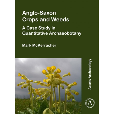 Anglo-Saxon Crops and Weeds: A Case Study in Quantitative Archaeobotany