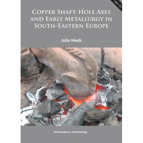Copper Shaft-Hole Axes and Early Metallurgy in South-Eastern Europe: An Integrated Approach