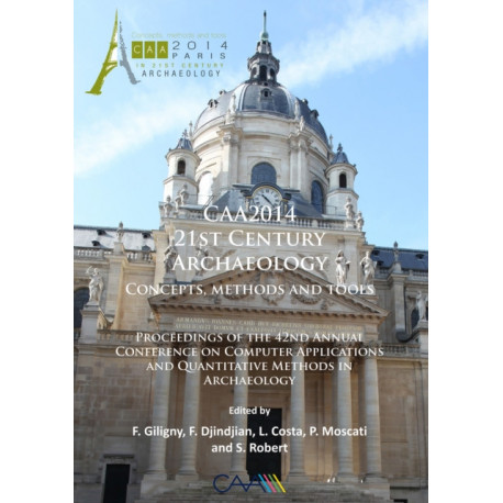 CAA2014: 21st Century Archaeology: Concepts, methods and tools. Proceedings of the 42nd Annual Conference on Computer Applications and Quantitative Methods in Archaeology