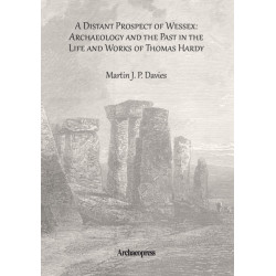 A Distant Prospect of Wessex: Archaeology and the Past in the Life and Works of Thomas Hardy.
