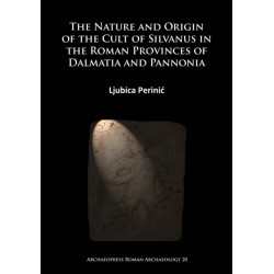 The Nature and Origin of the Cult of Silvanus in the Roman Provinces of Dalmatia and Pannonia