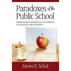 Paradoxes of the Public School: Historical and Contemporary Foundations of American Public Education