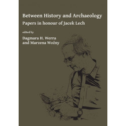 Between History and Archaeology: Papers in honour of Jacek Lech
