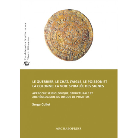Le guerrier, le chat, l’aigle, le poisson et la colonne: la voie spiralee des signes: Approche semiologique, structurale et archeologique du disque de Phaistos