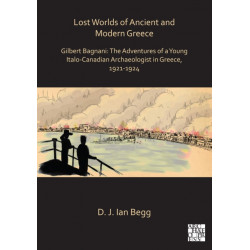 Lost Worlds of Ancient and Modern Greece: Gilbert Bagnani: The Adventures of a Young Italo-Canadian Archaeologist in Greece, 1921-1924