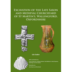 Excavation of the Late Saxon and Medieval Churchyard of St Martin’s, Wallingford, Oxfordshire