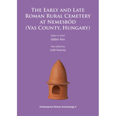 The Early and Late Roman Rural Cemetery at Nemesbod (Vas County, Hungary)