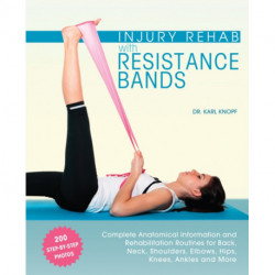 Injury Rehab with Resistance Bands: Complete Anatomy and Rehabilitation Programs for Back, Neck, Shoulders, Elbows, Hips, Knees, Ankles and More