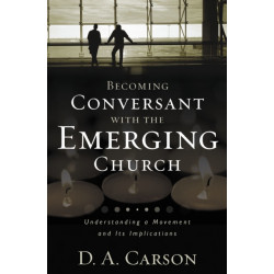 Becoming Conversant with the Emerging Church: Understanding a Movement and Its Implications