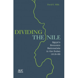 Dividing the Nile: Egypt’s Economic Nationalists in the Sudan 1918-56