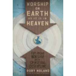 Worship on Earth as It Is in Heaven: Exploring Worship as a Spiritual Discipline