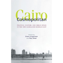Cairo Cosmopolitan: Politics, Culture, and Urban Space in the New Middle East